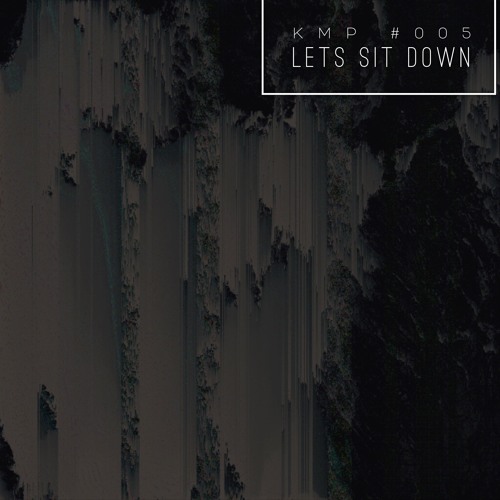 KMP #005 - Lets Sit Down