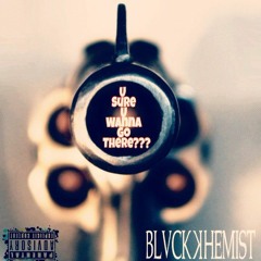 U Sure U wanna Go There By Black Khemist