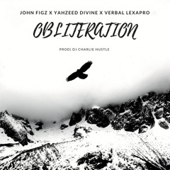 "OBLITERATION" - John Figz x Yahzeed Divine x Verbal Lexapro (Prod| DJ Charlie Hustle)