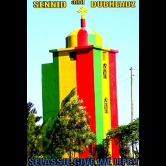SENNID & DUBHEADZ -SELASSIE GIVE WE LIFE!!