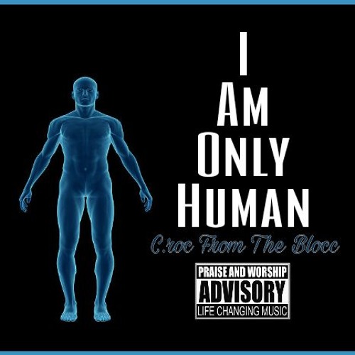 I Am Only Human C.roc From The Blocc