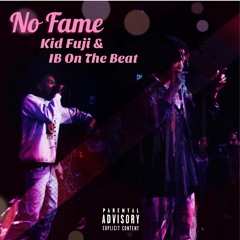 Kid Fuji X IB - No Fame (Prod. By @IBOnTheWhat)