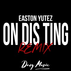 Easton Yutez - On Dis Ting (DROG Remix) ( Free DL)