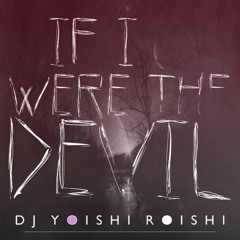 DJ Yoishi Roishi - If I Were The Devil (Free Download)