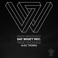 Say What? Recordings Radio Show 056 | Alec Troniq