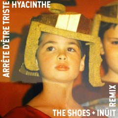 HYACINTHE "Arrête D'être Triste" - Remix Par THE SHOES + INÜIT