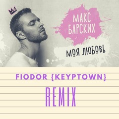 Макс Барских – Моя Любовь (Fiodor Zhabskyy {Keyptown} Remix)