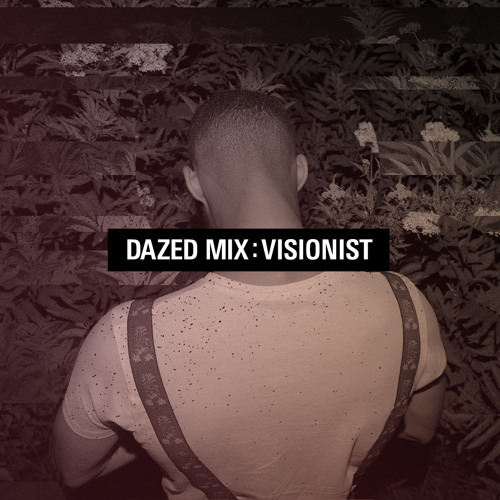 Dazed Mix: Visionist