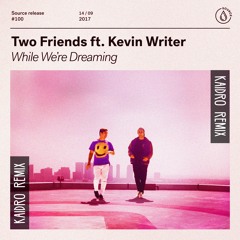 Two Friends ft. Kevin Writer - While We’re Dreaming (Kaidro Remix)