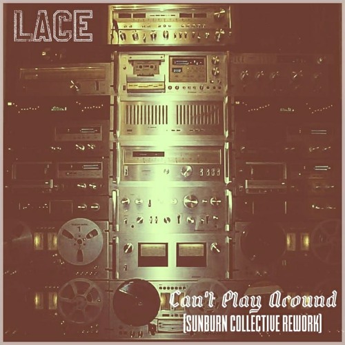 Lace - Can't Play Around (Sunburn Collective Rework)[Free Download]