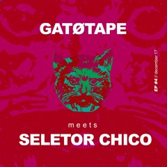GATØTAPE #04 ● SELETOR CHICO