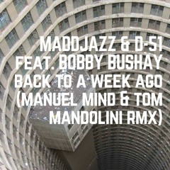 Maddjazz & D-51 feat. Bobby Bushay - Back To A Week Ago (Manuel Mind & Tom Mandolini Rmx) Free DL