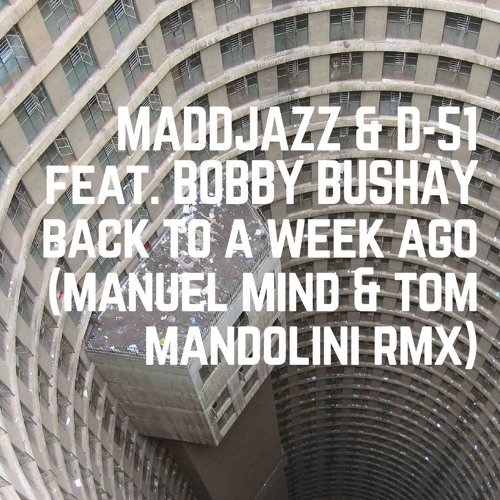 Maddjazz & D-51 feat. Bobby Bushay - Back To A Week Ago (Manuel Mind & Tom Mandolini Rmx) Free DL