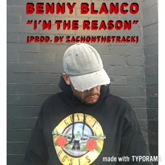 Benny Blanco  "Im The Reason"  Prod. by ZachOnTheTrack