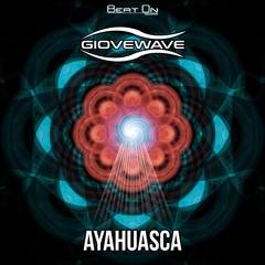 Giovewave  - Ayahuasca (OUT NOW ON BEAT ON RECORDS)!!!