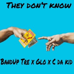 They dont know, ( BandUpTre ft Glo , C da Kid )