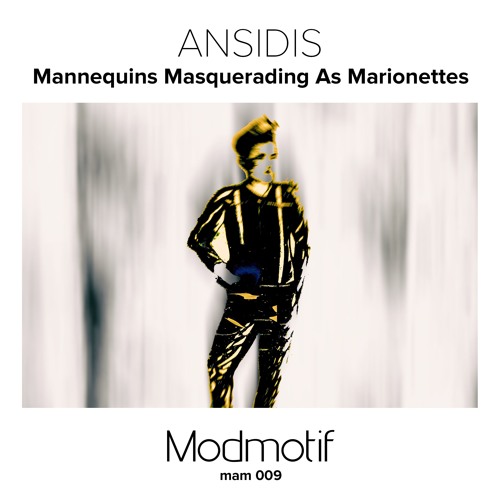 (MAM009) Ansidis - Manequinns Masquerading as Marionettes