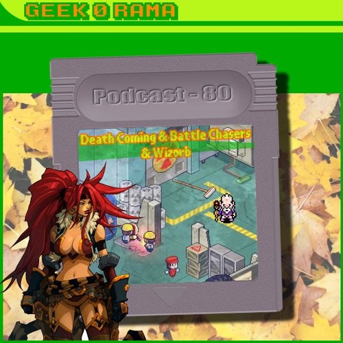 Stream Episode 080 Geek O Rama Death Coming Battle Chasers Wizorb L Anniversaire Des Debuts By Geek O Rama Listen Online For Free On Soundcloud