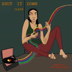 Shut It Down - Ilaye (Produced by Atta Lenell Otigba)