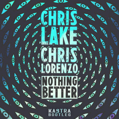 Chris Lake & Chris Lorenzo - Nothing Better (Kastra Bootleg)