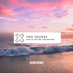 Two Friends ft Kevin Writer - While We're Dreaming (Ronin Remix)