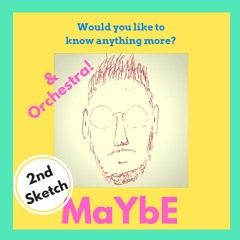 MaYbE - 2nd Sketch - With Orchestra!