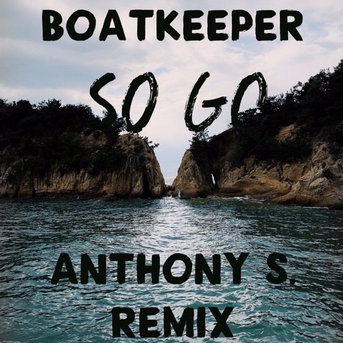 Stream So Go Boatkeeper (Anthony S. Remix) by Anthony S. Listen