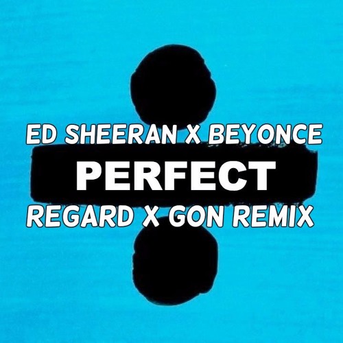Ed Sheeran x Beyonce - Perfect (Regard x Gon Remix)