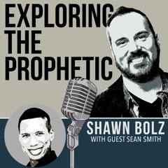 Exploring the Prophetic with Shawn Bolz Guest: Sean Smith: Prophetic Encounters (Ep. 3)