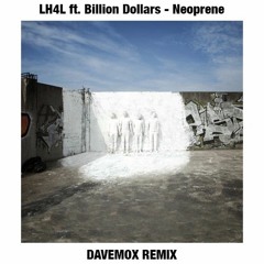 LH4L Ft. Billion Dollars - Neoprene (DAVEMOX REMIX) [SUPPORTED BY BILLION DOLLARS]