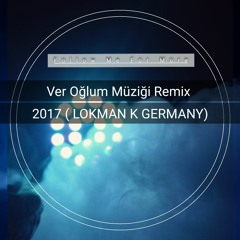 Ver Oğlum Müziği Remix 2017 ( LOKMAN K GERMANY )