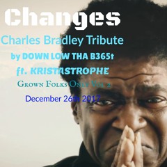 CHANGES (CHARLES BRADLEY TRIBUTE) by DOWN LOW THA B365t ft. KRISTASTROPHE