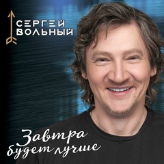 Сергей Вольный - Завтра Будет Лучше