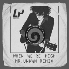LP - When We're High Mr. UNKWN REMIX