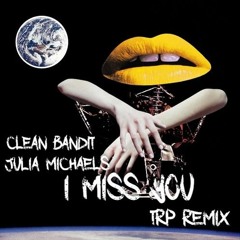 Clean Bandit & Julia Michaels - I Miss You (TRP Remix) - Free Download