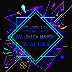 DJS CICERO E LÉO FEAT DANI SANTOS - TUA GRAÇA EM MIM (DJ AJ REMIX)