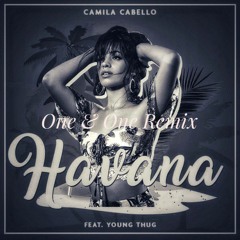 Camila Cabello - Havana Ft. Young Thug (One & One Remix)