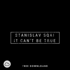 Stanislav Sqai - It Can't Be True (Original Mix)Free download!!!