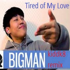 Bigman - Tired of My Love - kiddk8rmx