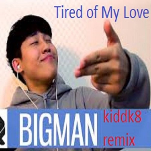 Bigman - Tired of My Love - kiddk8rmx