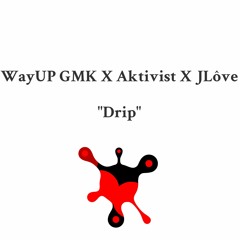 Drip- WayUP GMK Ft. Aktivist & JLove