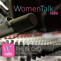 Founder of Accelus, Phebe Cho - Her Story (WomenTalk Radio)