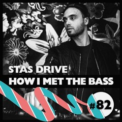 Stas Drive - HOW I MET THE BASS #82