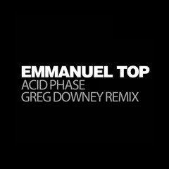 Emmanuel Top - Acid Phase (Greg Downey Remix) - FREE DOWNLOAD