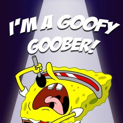 I'm A Goofy Goober