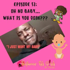 Episode 57 – Oh No Baby, What Is You Doin?