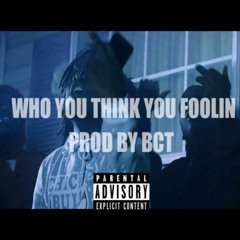 Who You Think You Foolin (PROD. BY BCT)