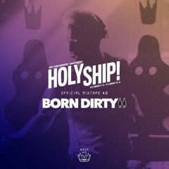Holy Ship! 2018 Official Mixtape Series #8: Born Dirty [NEST HQ Premiere]