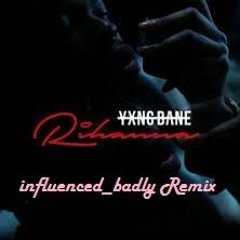 Yxng Bane - Rihanna (Influenced_Badly Rmx)