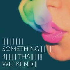 SOMETHING 4 THA WEEKEND Vol.29